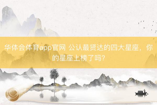 华体会体育app官网 公认最贤达的四大星座，你的星座上榜了吗？