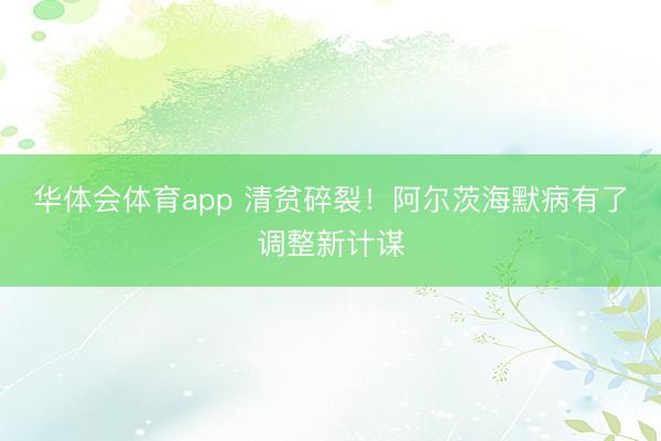 华体会体育app 清贫碎裂!阿尔茨海默病有了调整新计谋
